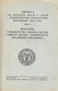 Miniatura okładki  Rocznik towarzystwa badania historii obrony Lwowa i województw południowo-wschodnich. I. /Źródła do dziejów walk o Lwów i województwa południowo-wschodnie 1918-1920. Seria II/