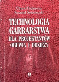 Miniatura okładki Rodziewicz O., Śmiechowski K. Technologia garbarstwa dla projektantów obuwia i odzieży.