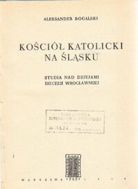 Miniatura okładki Rogalski Aleksander Kościół Katolicki na Śląsku. Studia nad dziejami diecezji wrocławskiej.