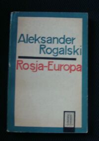 Miniatura okładki Rogalski Aleksander Rosja-Europa. Wzajemne związki, wpływy i zależności kulturalno-literackie.