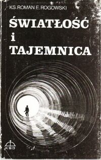 Miniatura okładki Rogowski Roman E. Ks. Światłość i tajemnica. Z problematyki teologii  egzystencjalnej.