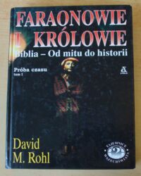 Miniatura okładki Rohl David M. Faraonowie i królowie. Próba czasu. Tom I. Biblia - Od mitu do historii.