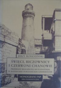 Miniatura okładki Rohoziński Jerzy Święci, biczownicy i czerwoni chanowie. Przemiany religijności muzułmańskiej w radzieckim i poradzieckim Azerbejdżanie. /Monografie FNP/