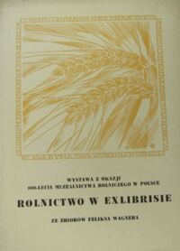 Miniatura okładki  Rolnictwo w exlibrisie ze zbiorów Feliksa Wagnera. Wystawa z okazji 100-lecia muzealnictwa rolniczego w Polsce.