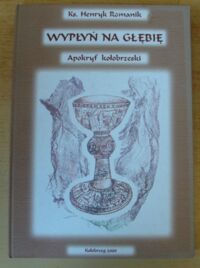 Miniatura okładki Romanik Henryk ks. Wypłyń na głębię. Apokryf kołobrzeski.