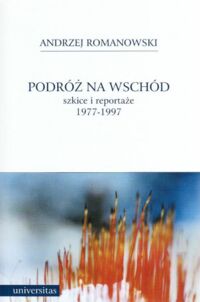 Miniatura okładki Romanowski Andrzej Podróż na wschód. Szkice i reportaże 1977-1997.