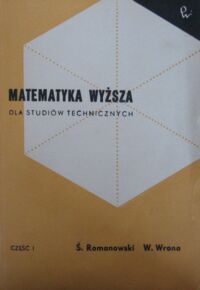 Miniatura okładki Romanowski Ś. i Wrona Wł. Matematyka wyższa dla studiów technicznych. Część I. Geometria analityczna z teorią wektorów, rachunek różniczkowy i zastosowania.