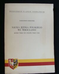 Miniatura okładki Rombowski Aleksander Nauka języka polskiego we Wrocławiu. (Koniec wieku XVI-połowa wieku XVIII). /Monografie Śląskie Ossolineum I/