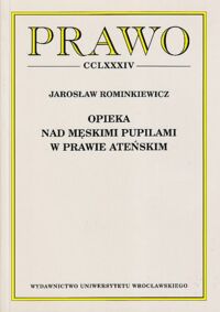 Miniatura okładki Rominkiewicz Jarosław Opieka nad męskimi pupilami w prawie ateńskim. /Prawo CCLXXXIV/