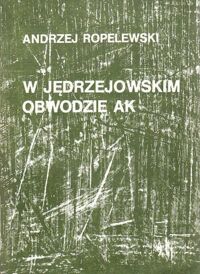 Miniatura okładki Ropelewski Andrzej  W jędrzejowskim obwodzie AK. 