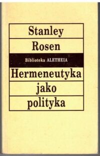 Miniatura okładki Rosen Stanley Hermeneutyka jako polityka. /Biblioteka ALETHEIA/