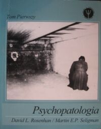 Miniatura okładki Rosenhan David L., Seligman Martin E.P. Psychopatologia. Tom pierwszy.