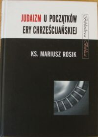 Miniatura okładki Rosik Mariusz Ks. Judaizm u początków ery chrześcijańskiej.
/Bibliotheca Biblica/