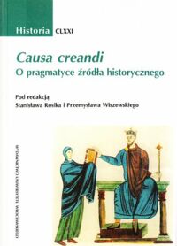 Miniatura okładki Rosik Stanisław, Wiszewski Przemysław Causa creandi. O pragmatyce źródła historycznego. /Historia CLXXI, Acta Universitatis Wratislaviensis No 2783/