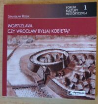 Miniatura okładki Rosik Stanisław Wortizlava. Czy Wrocław był(a) kobietą? /Forum Kultury Historycznej. Nr 1/