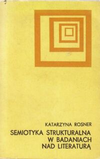 Miniatura okładki Rosner Katarzyna Semiotyka strukturalna w badaniach nad literaturą. Jej osiągnięcia, perspektywy, ograniczenia.
