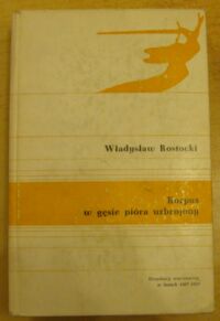 Miniatura okładki Rostocki Władysław Korpus w gęsie pióra uzbrojony. Urzędnicy warszawscy, ich życie i praca w Księstwie Warszawskim i Królestwie Polskim do roku 1831.