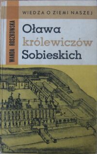 Miniatura okładki Roszkowska Wanda Oława królewicza Sobieskich. /Wiedza o Ziemi Naszej. Tom 15/