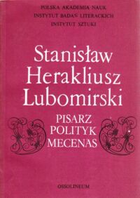 Miniatura okładki Roszkowska Wanda /red./ Stanisław Herakliusz Lubomirski. Pisarz - polityk - mecenas.