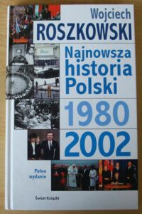 Miniatura okładki Roszkowski Wojciech Najnowsza historia Polski 1980-2002.