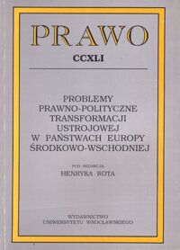 Miniatura okładki Rot Henryk /red./ Problemy prawno-polityczne transformacji ustrojowej w państwie Europy Środkowo-Wschodniej. /Prawo CCXLI/