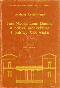 Miniatura okładki Rottermund Andrzej Jean - Nicolas - Louis Durand a polska architektura 1 połowy XIX wieku. /Studia z Historii Sztuki. Tom XLV/