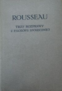 Miniatura okładki Rousseau Jan Jakub Trzy rozprawy z filozofii społecznej. /Biblioteka Klasyków Filozofii/.