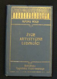 Miniatura okładki Roux Alfons Życie artystyczne ludzkości. Tłomaczył Jan Lenartowicz. /Biblioteka Tygodnika Illustrowanego Nr 11/