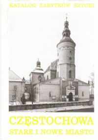 Miniatura okładki Rozanow Zofia i Smulikowska Ewa /red./ Katalog zabytków sztuki w Polsce. Seria nowa. Tom VI. Część 1. Miasto Częstochowa. Cz.1. Stare i nowe miasto, Częstochówka i przedmieścia.