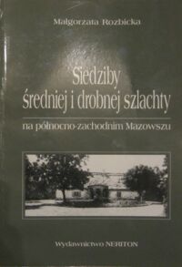 Miniatura okładki Rozbicka Małgorzata Siedziby średniej i drobnej szlachty na pólnocno-zachodnim Mazowszu.