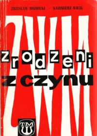 Miniatura okładki Rozbicki Zdzisław, Wicik Kazimierz Zrodzeni z czynu. Związek Walki Młodych na Dolnym Śląsku w latach 1945-1948.