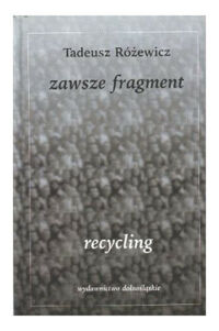 Miniatura okładki Różewicz Tadeusz zawsze fragment. recycling.