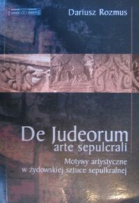 Miniatura okładki Rozmus Dariusz De Judeorum arte sepulcrali. Motywy artystyczne w żydowskiej sztuce sepulkralnej.