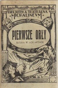 Miniatura okładki Różnicki Stefan Ordęga Pierwsze Orły. Sztuka w 3-ch aktach. /Biblioteka Teatralna "Michalineum"/ /Piłsudski J. jest tu głównym bohaterem/