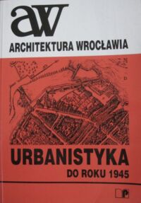 Miniatura okładki Rozpędowski Jerzy /red./ Architektura Wrocławia.Tom 2. Urbanistyka. Do roku 1945.