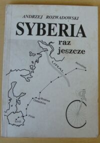 Miniatura okładki Rozwadowski Andrzej Syberia raz jeszcze rowerem z Kazachstanu do Polski szlakiem powrotu z zesłania.