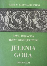 Miniatura okładki Różycka Ewa, Rozpędowski Jerzy Jelenia Góra. /Śląsk w Zabytkach Sztuki/