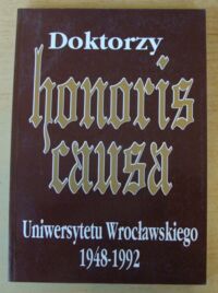 Miniatura okładki Rozynek Józef, Ziołkowski Józef Doktorzy honoris causa Uniwersytetu Wrocławskiego 1948-1992. /Uniwersytet Wrocławski - Jego Uczeni - Fakty - Historia/