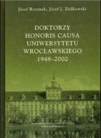 Miniatura okładki Rozynek Józef, Ziołkowski Józef Doktorzy honoris causa Uniwersytetu Wrocławskiego 1948-2002.