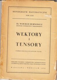 Miniatura okładki Rubinowicz Wojciech Wektory i tensory. Podręcznik dla studentów fizyki. /Monografie matematyczne. Tom XXII/