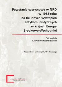 Miniatura okładki Ruchniewicz Krzysztof / red./ Powstanie czerwcowe w NRD w 1953 roku na tle innych wystąpień antykomunistycznych w krajach Europy Środkowo-Wschodniej. /Monografie Centrum Studiów Niemieckich i Europejskich im. Willy Brandta/.