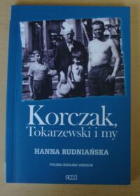 Miniatura okładki Rudniańska Hanna Korczak, Tokarzewski i my. Wspomnienia i rozmowa. Korczak, Tokarzewski and us. Memoirs and conversations.