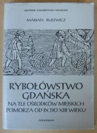 Miniatura okładki Rulewicz Marian Rybołówstwo Gdańska na tle ośrodków miejskich pomorza od IX do XIII wieku. /Prace Komisji Archeologicznej Nr 11/