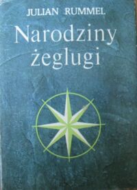 Miniatura okładki Rummel Julian Narodziny żeglugi. /Wspomnienia Ludzi Morza i Wybrzeża/