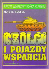 Miniatura okładki Russel Alan K. Czołgi i pojazdy wsparcia. /Sprzęt wojskowy końca XX wieku/.