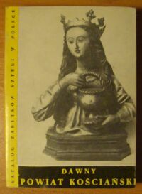 Miniatura okładki Ruszczyńska Teresa, Sławska Aniela /oprac./ Dawny powiat kościański. /Katalog Zabytków Sztuki w Polsce. Tom V. Dawne województwo poznańskie. Zeszyt 10/