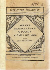 Miniatura okładki Rutkowski Jan Sprawa włościańska w Polsce w XVIII i XIX wieku. /Bibljoteka Składnicy nr 12/