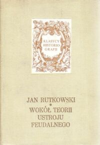 Miniatura okładki Rutkowski Jan Wokół teorii ustroju feudalnego. Prace historyczne. /Klasycy historiografii/.