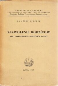 Miniatura okładki Rybczyk Józef, ks. Zezwolenie rodziców przy małżeństwie nieletnich dzieci.