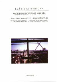 Miniatura okładki Rybicka Elżbieta Modernizowanie miasta. Zarys problematyki urbanistycznej w nowoczesnej literaturze polskiej. /Horyzonty nowoczesności 27/